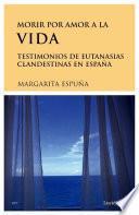 libro Morir Por Amor A La Vida. Testimonios De Eutanasias En España