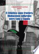 libro El Atlántico Como Frontera. Mediaciones Culturales Entre Cuba Y España