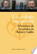 libro Las Ciudades Intermitentes: El Heroísmo De Los Muchos En Balzac Y Galdós