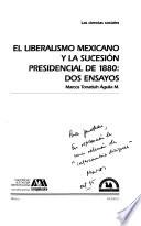 El Liberalismo Mexicano Y La Sucesión Presidencial De 1880