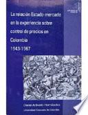 libro La Relación Estado Mercado En La Experiencia Sobre Control De Precios En Colombia 1943 1967