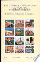 libro Libre Comercio, Integración Y Agricultura En Centroamérica