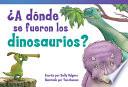 ¿a Dónde Se Fueron Los Dinosaurios? (where Did The Dinosaurs Go?)
