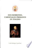 libro Dos Borbones, Cardenales Primados En Toledo