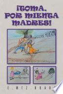 libro ¡toma, Por Mienta Madres!