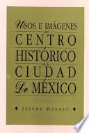libro Usos E Imágenes Del Centro Histórico De La Ciudad De México
