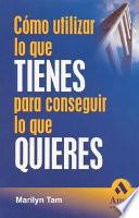 libro Como Utilizar Lo Que Tienes Para Conseguir Lo Que Quieres