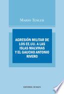 libro Agresión Militar De Los Ee.uu. A Las Islas Malvinas Y El Gaucho Antonio Rivero