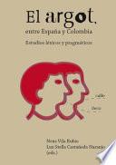 libro El Argot, Entre España Y Colombia. Estudios Léxicos Y Pragmáticos