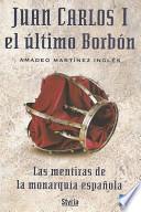 libro Juan Carlos I El último Borbón : Las Mentiras De La Monarquía Española