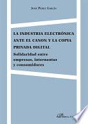 libro La Industria Electrónica Ante El Canon Y La Copia Privada Digital. Solidaridad Entre Empresas, Internautas Y Consumidores