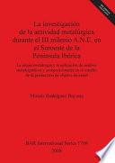 libro La Investigación De La Actividad Metalúrgica Durante El Iii Milenio A.n.e. En El Suroeste De La Península Ibérica