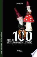 libro Mas De 100 Ideas Para Papel Mache Artesanias, Juguetes Y Objetos Utiles Con Materiales Reciclados