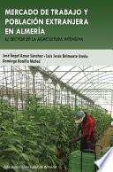 libro Mercado De Trabajo Y Población Extranjera En Almería. El Sector En La Agricultura Intensiva