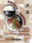 libro Núcleos Agrarios. Tabulados Básicos Por Municipio. Programa De Certificación De Derechos Ejidales Y Titulación De Solares. Procede. 1992 1999. Chiapas