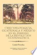 libro Checoslovaquia, Guatemala Y México En El Período De La Revolución Guatemalteca: Ibero Americana Pragensia   Supplementum 32/2013