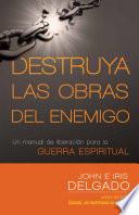 libro Destruya Las Obras Del Enemigo: Un Manual De Liberacion Para La Guerra Espiritual