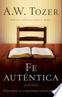 libro Fe Autentica: Volvamos Al Verdadero Cristianismo = Authentic Faith