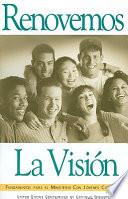 libro Renovemos La Vision: Fundamentos Para El Ministerio Con Jovenes Catolicos = Renewing The Vision